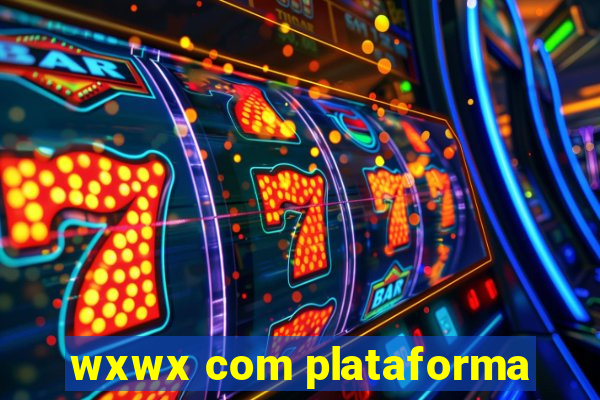 wxwx com plataforma